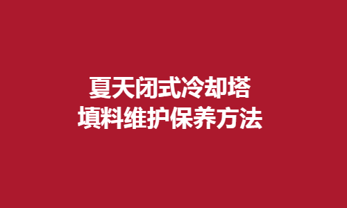 闭式冷却塔填料维护保养方法